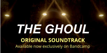 THE GHOUL  ORIGINAL SOUNDTRACK Available now exclusively on Bandcamp