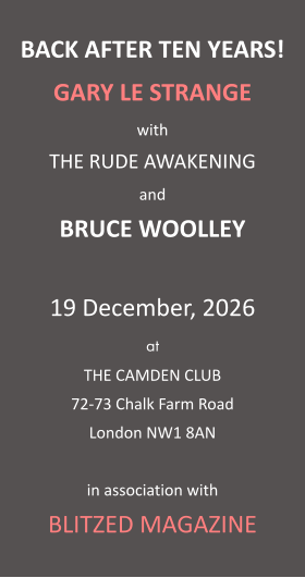 BACK AFTER TEN YEARS! GARY LE STRANGE with THE RUDE AWAKENING and BRUCE WOOLLEY  19 December, 2026 at THE CAMDEN CLUB 72-73 Chalk Farm Road London NW1 8AN  in association with BLITZED MAGAZINE